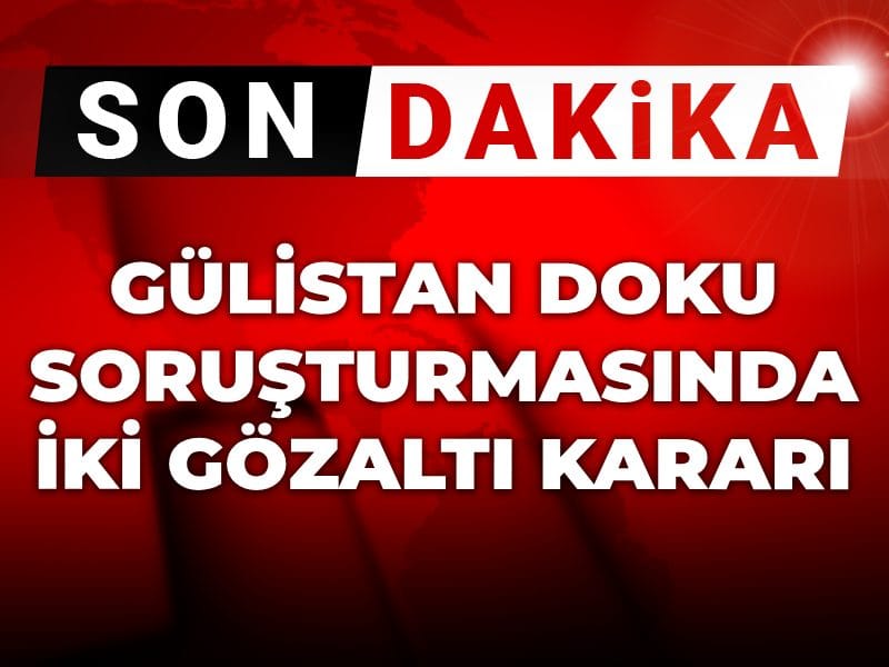 son-dakika-gulistan-doku-sorusturmasinda-iki-gozalti-karari-daha-3ZbStzlA